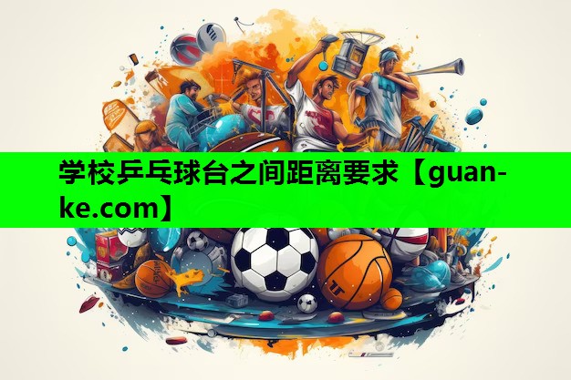 学校乒乓球台之间距离要求