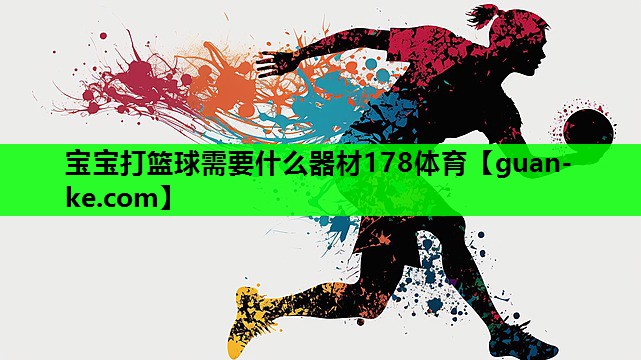 宝宝打篮球需要什么器材178体育