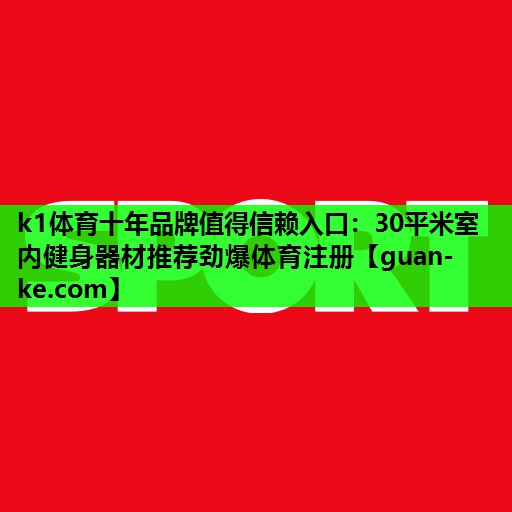 k1体育十年品牌值得信赖入口：30平米室内健身器材推荐劲爆体育注册