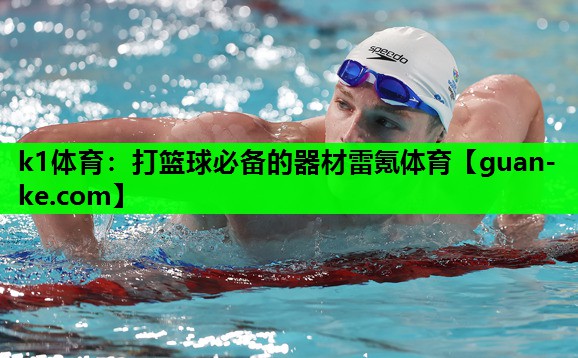 k1体育：打篮球必备的器材雷氪体育