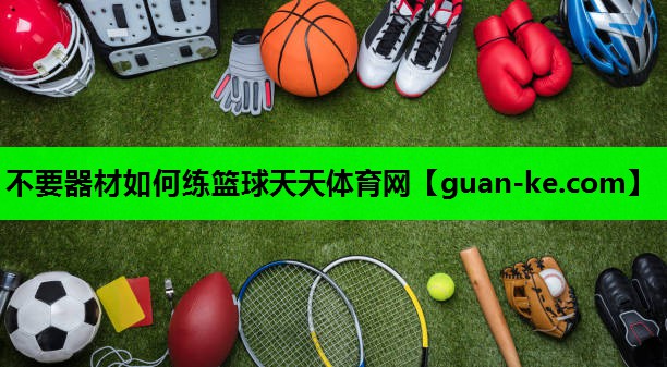 不要器材如何练篮球天天体育网