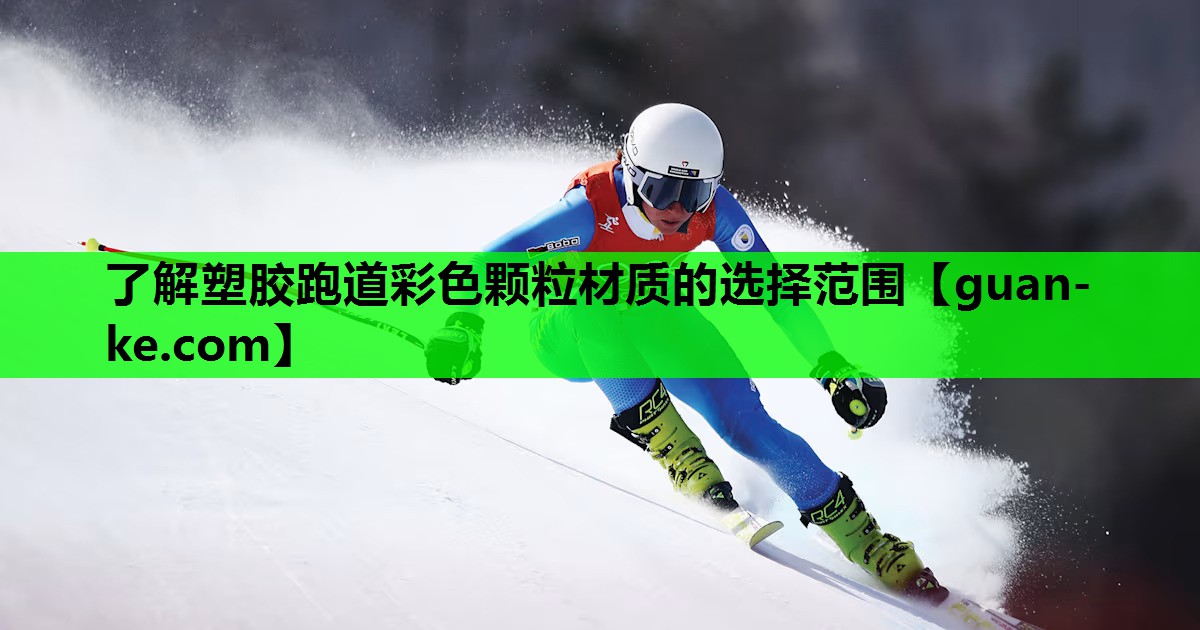 了解塑胶跑道彩色颗粒材质的选择范围