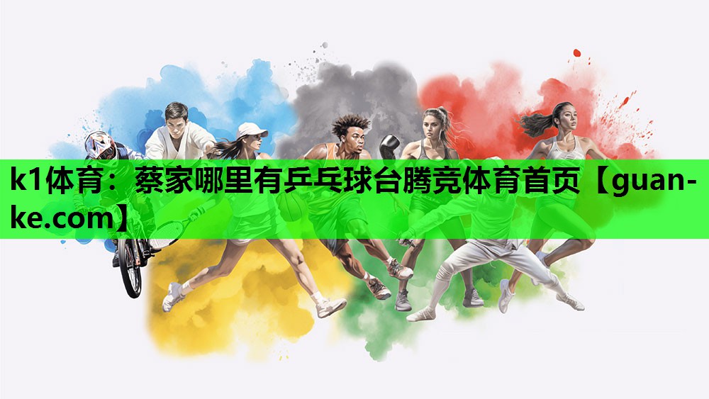 k1体育：蔡家哪里有乒乓球台腾竞体育首页