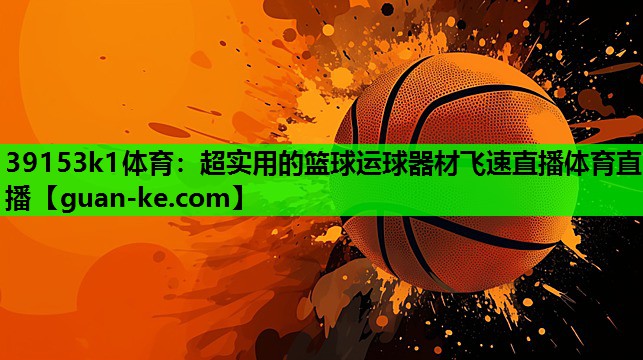 39153k1体育：超实用的篮球运球器材飞速直播体育直播