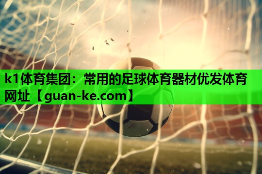 k1体育集团：常用的足球体育器材优发体育网址