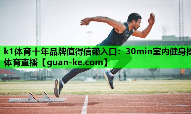 k1体育十年品牌值得信赖入口：30min室内健身操体育直播