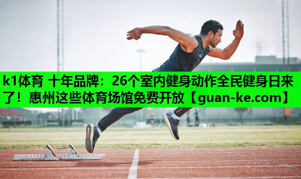 k1体育 十年品牌：26个室内健身动作全民健身日来了！惠州这些体育场馆免费开放