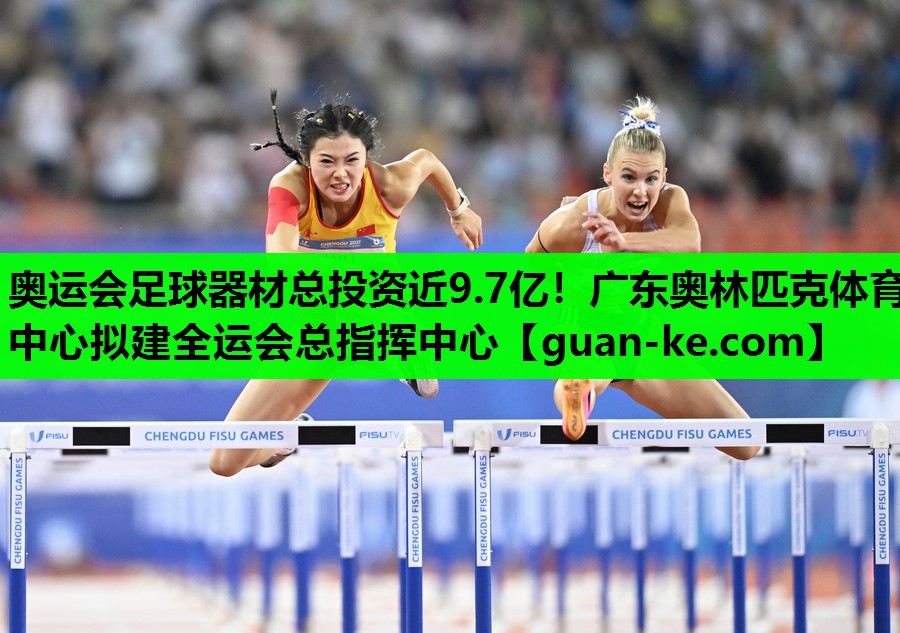 奥运会足球器材总投资近9.7亿！广东奥林匹克体育中心拟建全运会总指挥中心