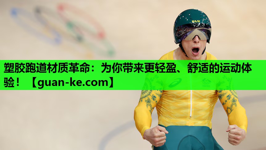 塑胶跑道材质革命：为你带来更轻盈、舒适的运动体验！