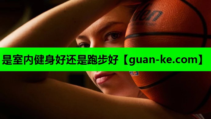 是室内健身好还是跑步好